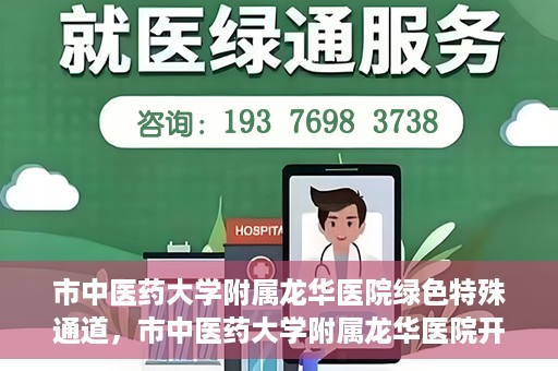 市中医药大学附属龙华医院绿色特殊通道，市中医药大学附属龙华医院开通绿色特殊通道，助力患者健康无忧就医体验