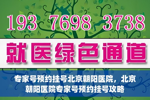 专家号预约挂号北京朝阳医院，北京朝阳医院专家号预约挂号攻略