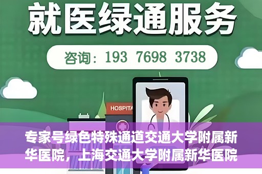 专家号绿色特殊通道交通大学附属新华医院，上海交通大学附属新华医院专家号绿色特殊通道揭秘