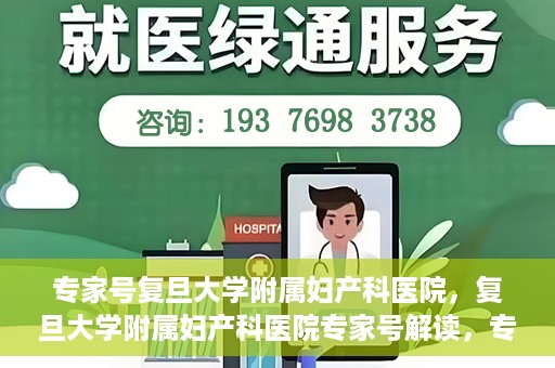 专家号复旦大学附属妇产科医院，复旦大学附属妇产科医院专家号解读，专业诊疗，精准施治