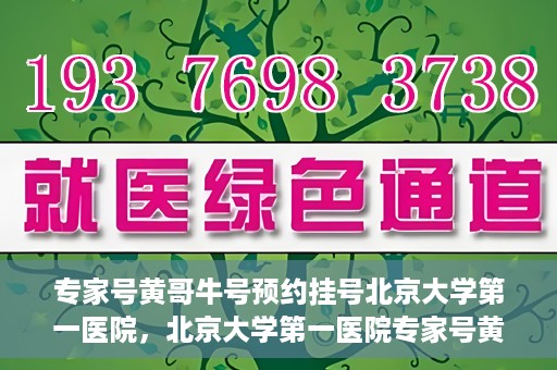 专家号黄哥牛号预约挂号北京大学第一医院，北京大学第一医院专家号黄哥牛号预约挂号指南