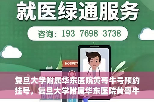 复旦大学附属华东医院黄哥牛号预约挂号，复旦大学附属华东医院黄哥牛号预约挂号攻略解析