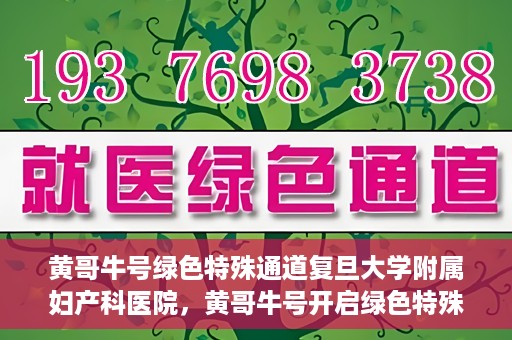 黄哥牛号绿色特殊通道复旦大学附属妇产科医院，黄哥牛号开启绿色特殊通道，复旦大学附属妇产科医院助力健康新篇章