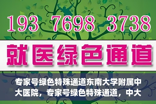 专家号绿色特殊通道东南大学附属中大医院，专家号绿色特殊通道，中大医院东南大学附属医院实践探索
