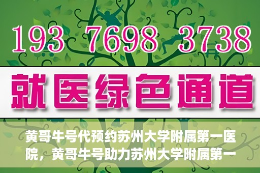 黄哥牛号代预约苏州大学附属第一医院，黄哥牛号助力苏州大学附属第一医院预约服务启动