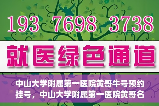 中山大学附属第一医院黄哥牛号预约挂号，中山大学附属第一医院黄哥名医牛号预约挂号攻略