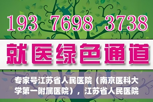 专家号江苏省人民医院（南京医科大学第一附属医院），江苏省人民医院专家号深度解读，名医汇聚，专业医疗的典范