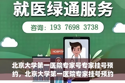 北京大学第一医院专家号专家挂号预约，北京大学第一医院专家挂号预约攻略，专家号预约详解