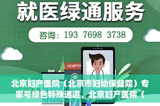 北京妇产医院（北京市妇幼保健院）专家号绿色特殊通道，北京妇产医院（北京市妇幼保健院）专家号绿色通道解析