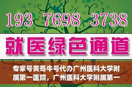 专家号黄哥牛号代办广州医科大学附属第一医院，广州医科大学附属第一医院专家号黄哥牛号代办服务解析