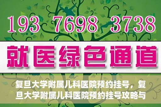 复旦大学附属儿科医院预约挂号，复旦大学附属儿科医院预约挂号攻略与指南