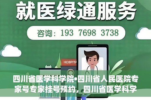 四川省医学科学院•四川省人民医院专家号专家挂号预约，四川省医学科学院·四川省人民医院专家号预约挂号攻略