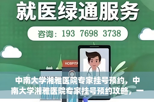 中南大学湘雅医院专家挂号预约，中南大学湘雅医院专家挂号预约攻略，一站式解决您的就医需求