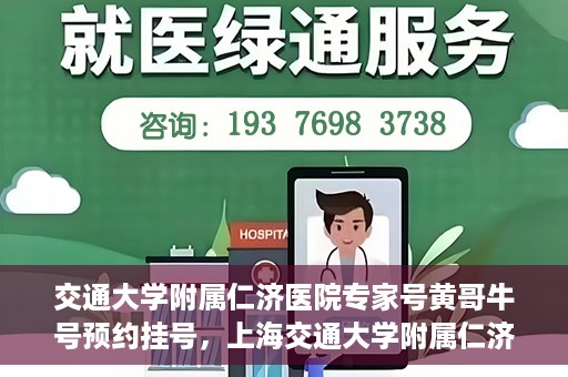交通大学附属仁济医院专家号黄哥牛号预约挂号，上海交通大学附属仁济医院专家黄哥牛号预约挂号攻略