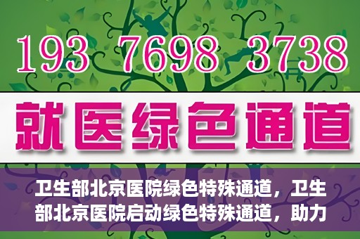 卫生部北京医院绿色特殊通道，卫生部北京医院启动绿色特殊通道，助力患者高效就医