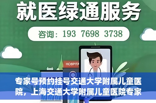 专家号预约挂号交通大学附属儿童医院，上海交通大学附属儿童医院专家号预约挂号攻略