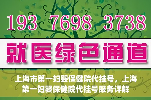 上海市第一妇婴保健院代挂号，上海第一妇婴保健院代挂号服务详解