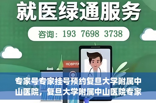 专家号专家挂号预约复旦大学附属中山医院，复旦大学附属中山医院专家号预约挂号攻略