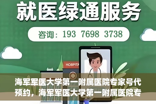 海军军医大学第一附属医院专家号代预约，海军军医大学第一附属医院专家号预约服务解读