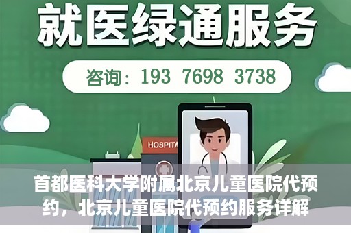 首都医科大学附属北京儿童医院代预约，北京儿童医院代预约服务详解