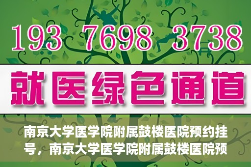 南京大学医学院附属鼓楼医院预约挂号，南京大学医学院附属鼓楼医院预约挂号指南