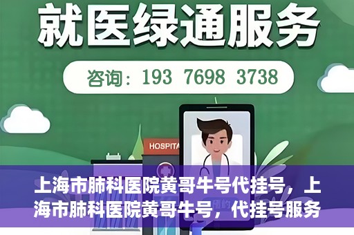 上海市肺科医院黄哥牛号代挂号，上海市肺科医院黄哥牛号，代挂号服务详解