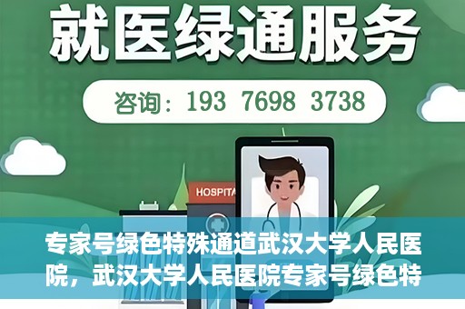 专家号绿色特殊通道武汉大学人民医院，武汉大学人民医院专家号绿色特殊通道解析