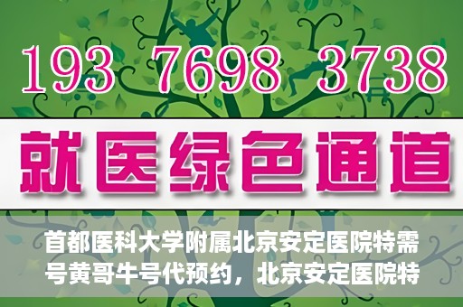 首都医科大学附属北京安定医院特需号黄哥牛号代预约，北京安定医院特需号黄哥牛号预约服务详解