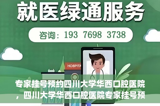 专家挂号预约四川大学华西口腔医院，四川大学华西口腔医院专家挂号预约攻略解析