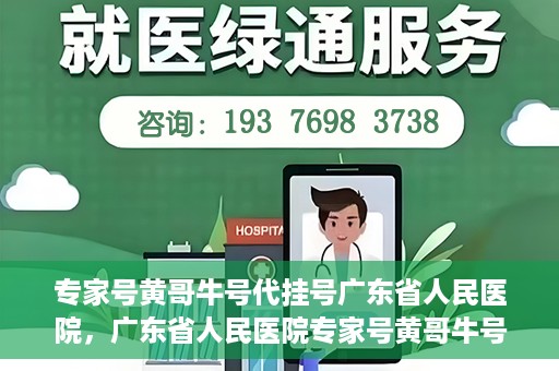 专家号黄哥牛号代挂号广东省人民医院，广东省人民医院专家号黄哥牛号代挂号服务解析