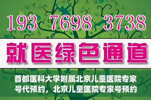 首都医科大学附属北京儿童医院专家号代预约，北京儿童医院专家号预约攻略，专业代预约服务解析