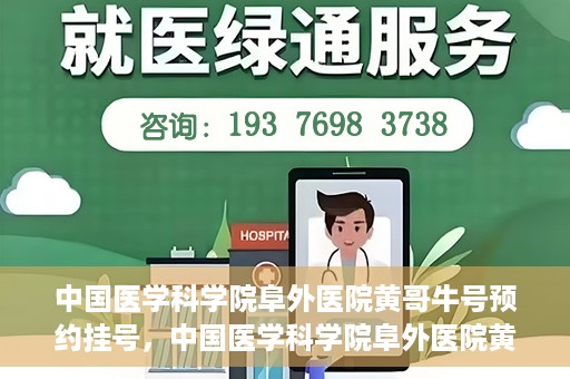 中国医学科学院阜外医院黄哥牛号预约挂号，中国医学科学院阜外医院黄哥牛号预约挂号指南