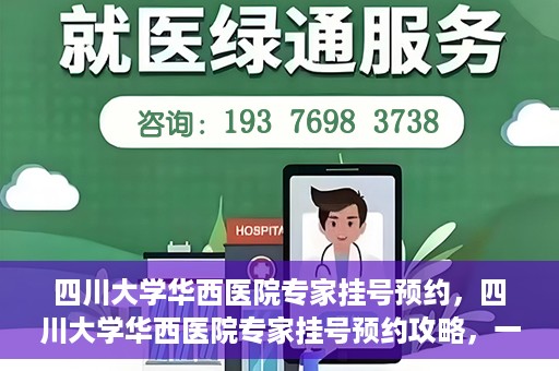 四川大学华西医院专家挂号预约，四川大学华西医院专家挂号预约攻略，一站式解决您的就医需求