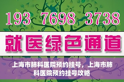 上海市肺科医院预约挂号，上海市肺科医院预约挂号攻略