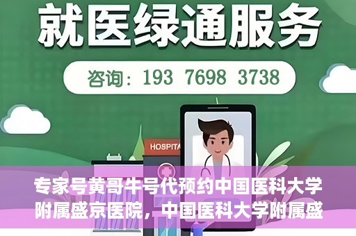 专家号黄哥牛号代预约中国医科大学附属盛京医院，中国医科大学附属盛京医院专家号黄哥牛号代预约服务解析