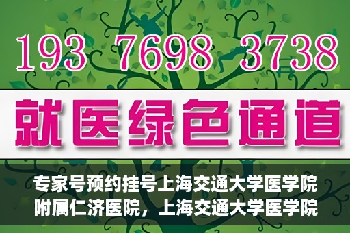 专家号预约挂号上海交通大学医学院附属仁济医院，上海交通大学医学院附属仁济医院专家号预约挂号指南