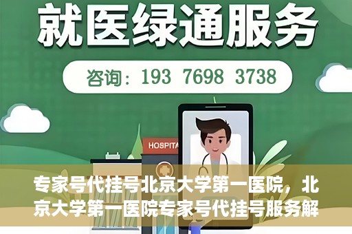 专家号代挂号北京大学第一医院，北京大学第一医院专家号代挂号服务解析