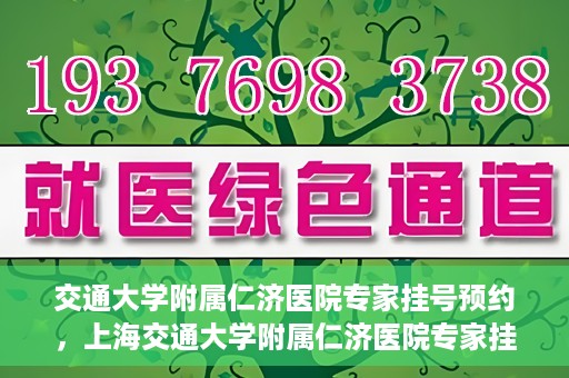 交通大学附属仁济医院专家挂号预约，上海交通大学附属仁济医院专家挂号预约攻略