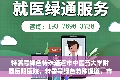 特需号绿色特殊通道市中医药大学附属岳阳医院，特需号绿色特殊通道，市中医药大学附属岳阳医院的医疗特色与优势