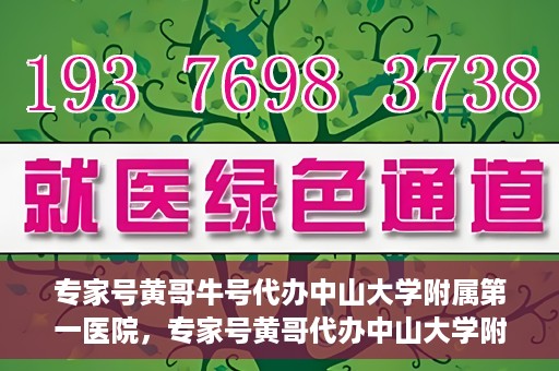 专家号黄哥牛号代办中山大学附属第一医院，专家号黄哥代办中山大学附属第一医院就医号源秘籍