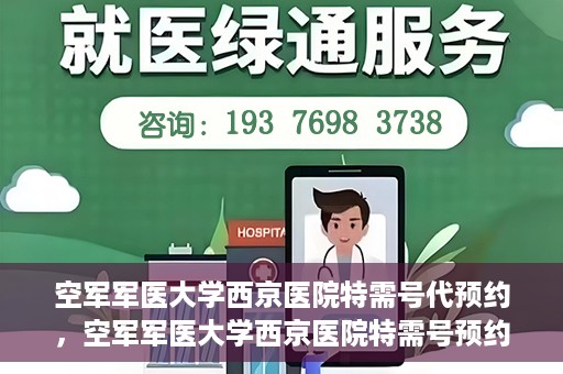 空军军医大学西京医院特需号代预约，空军军医大学西京医院特需号预约服务解析