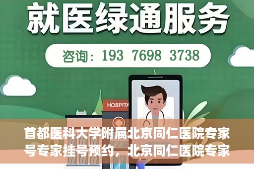首都医科大学附属北京同仁医院专家号专家挂号预约，北京同仁医院专家号预约挂号攻略，专业医疗团队为您护航