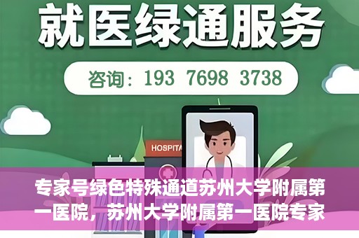 专家号绿色特殊通道苏州大学附属第一医院，苏州大学附属第一医院专家号绿色特殊通道解析