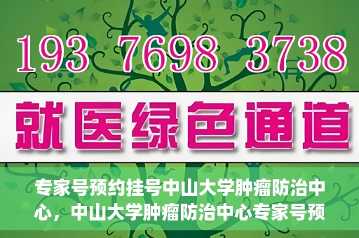 专家号预约挂号中山大学肿瘤防治中心，中山大学肿瘤防治中心专家号预约挂号攻略