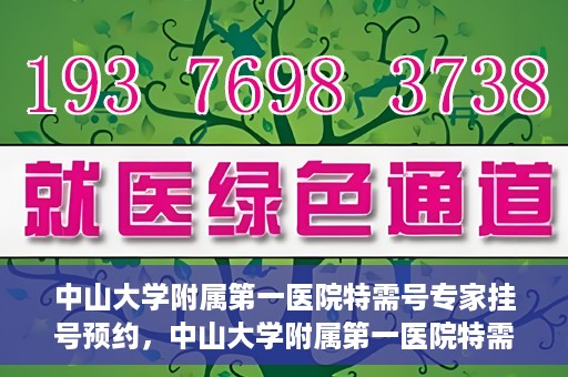 中山大学附属第一医院特需号专家挂号预约，中山大学附属第一医院特需专家挂号预约攻略