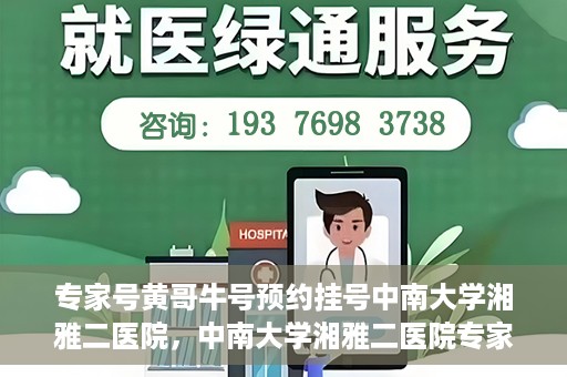 专家号黄哥牛号预约挂号中南大学湘雅二医院，中南大学湘雅二医院专家号黄哥牛号预约挂号指南
