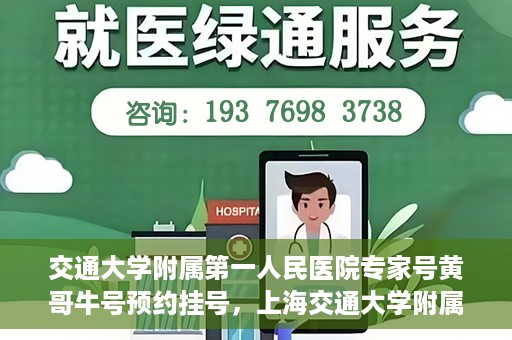 交通大学附属第一人民医院专家号黄哥牛号预约挂号，上海交通大学附属第一人民医院专家号黄哥牛号预约挂号攻略