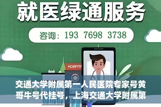 交通大学附属第一人民医院专家号黄哥牛号代挂号，上海交通大学附属第一人民医院专家号代挂号背后的故事——黄哥牛号传奇