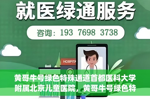 黄哥牛号绿色特殊通道首都医科大学附属北京儿童医院，黄哥牛号绿色特殊通道，北京儿童医院创新实践之路