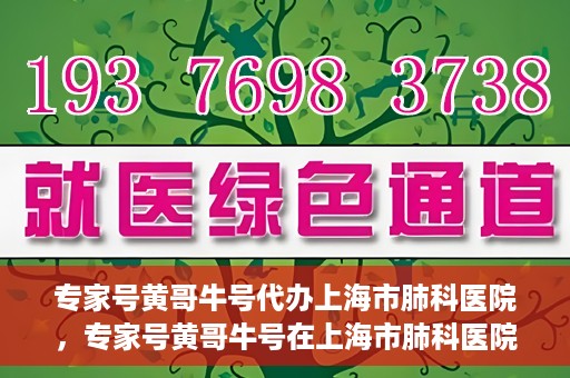 专家号黄哥牛号代办上海市肺科医院，专家号黄哥牛号在上海市肺科医院的代办服务解析